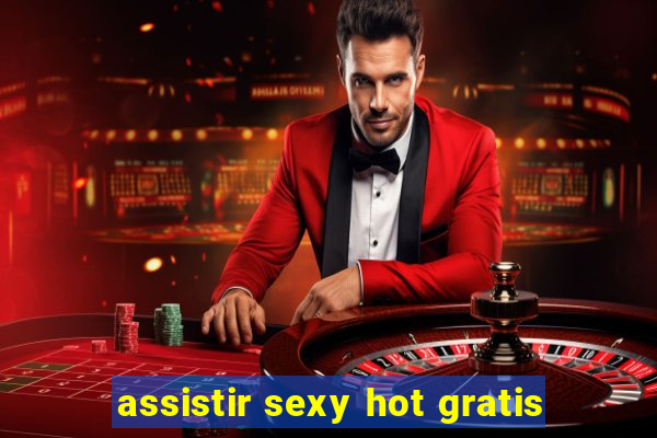 assistir sexy hot gratis